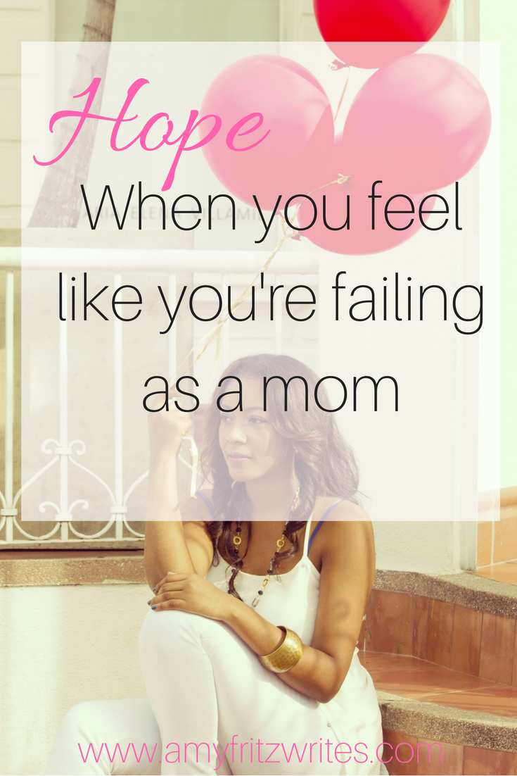 Hope for the mom who feels like she is failing.