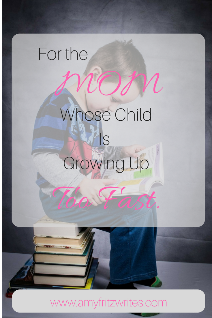For the mom who is sad her child is growing up too fast.